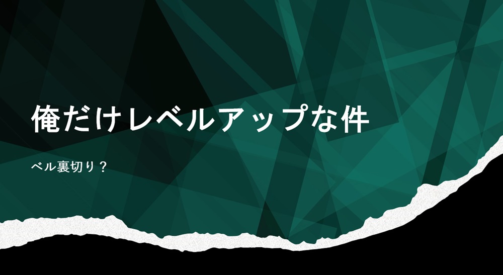 俺だけレベルアップな件ベル裏切り